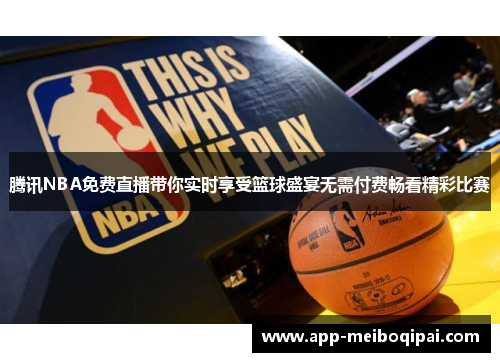 腾讯NBA免费直播带你实时享受篮球盛宴无需付费畅看精彩比赛